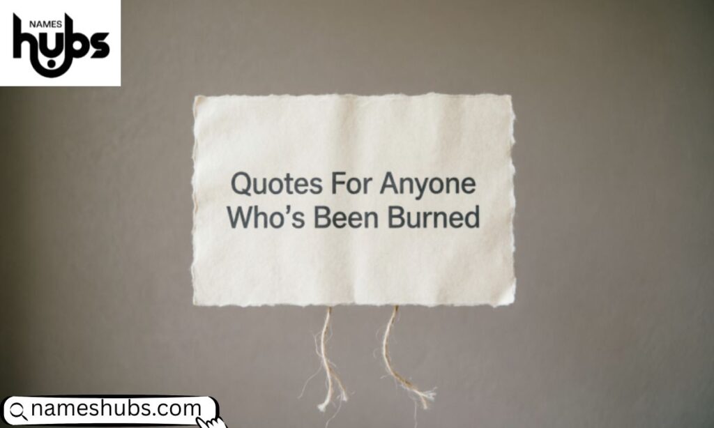 Quotes For Anyone Who's Been Burned