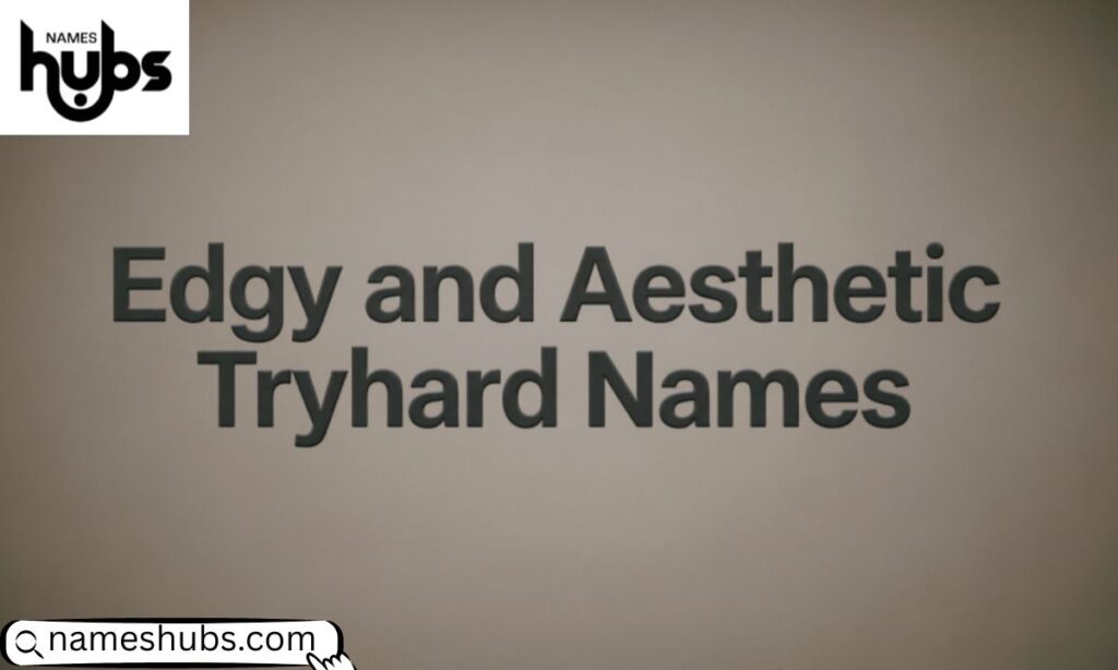 Edgy and Aesthetic Tryhard Names