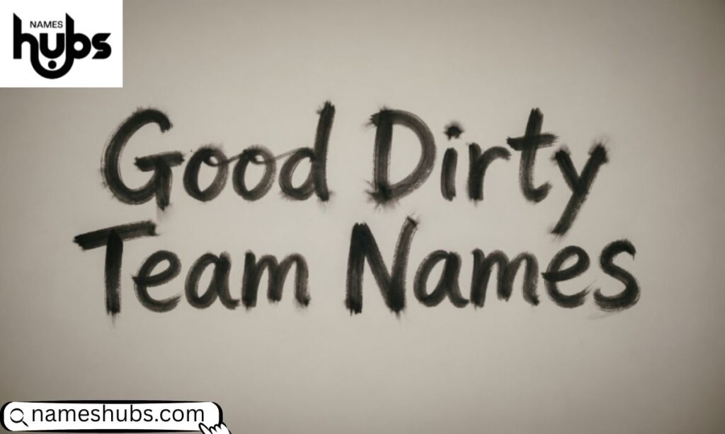 Good Dirty Team Names