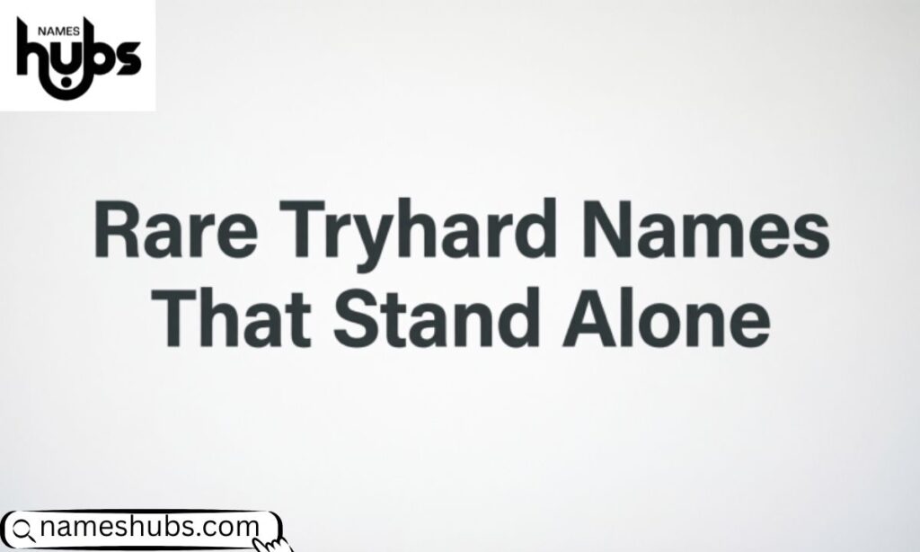 Rare Tryhard Names That Stand Alone